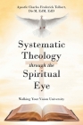 Systematic Theology through the Spiritual Eye: Walking Your Vision University Cover Image