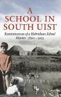 A School in South Uist: Reminiscences of a Hebridean Schoolmaster, 1890-1913 Cover Image