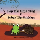 Hop The Little Frog & Pointy The Echidna By Courtney Jeffery Cover Image