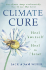 Climate Cure: Heal Yourself to Heal the Planet By Jack Adam Weber, Carolyn Baker (Foreword by) Cover Image