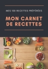 Mon carnet de recette: 100 recettes de cuisine sur pages décorées - index des recettes - prise de notes facilitée - création française - form By Paradis Gourmet Editions Cover Image