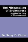 The Mishandling of Brokenness: Breaking the Cycle of Discouragement By Terry D. Dixon Cover Image