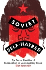 Soviet Self-Hatred: The Secret Identities of Postsocialism in Contemporary Russia By Eliot Borenstein Cover Image