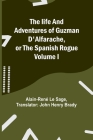 The life and adventures of Guzman D'Alfarache, or the Spanish Rogue Volume I By Alain-René Le Sage, John Henry Brady (Translator) Cover Image