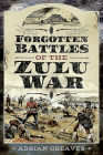 Forgotten Battles of the Zulu War By Adrian Greaves Cover Image