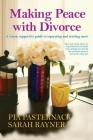 Making Peace with Divorce: A warm, supportive guide to separating and starting anew By Sarah Rayner, Pia Pasternack Cover Image