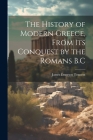 The History of Modern Greece, From Its Conquest by the Romans B.C By James Emerson Tennent Cover Image