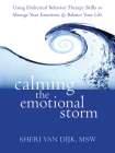 Calming the Emotional Storm: Using Dialectical Behavior Therapy Skills to Manage Your Emotions and Balance Your Life By Sheri Van Dijk Cover Image