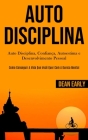 Auto Disciplina: Auto Disciplina, confiança, autoestima e desenvolvimento pessoal (Como conseguir a vida que você quer com a dureza men By Dean Early Cover Image