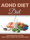 ADHD Diet: Track Your Diet Success (with Food Pyramid and Calorie Guide) Cover Image