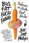 Big Fat Food Fraud: Confessions of a Health-Food Hustler By Jeff Scot Philips Cover Image