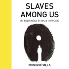 Slaves Among Us: The Hidden World of Human Trafficking By Monique Villa, Vivienne Leheny (Read by) Cover Image
