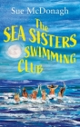 The Sea Sisters Swimming Club: A brand new unputdownable romance about sisterhood and second chances By Sue McDonagh Cover Image