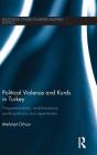 Political Violence and Kurds in Turkey: Fragmentations, Mobilizations, Participations & Repertoires (Routledge Studies in Middle Eastern Politics) By Mehmet Orhan Cover Image