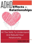 Adhd Effects In Relationships: All The Skills To Understand and Rebuild Your Relationship Cover Image