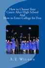 How to Choose Your Career After High School And to Enter College for Free By A. E. Wilson Cover Image