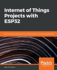 Internet of Things Projects with ESP32 By Agus Kurniawan Cover Image