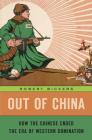 Out of China: How the Chinese Ended the Era of Western Domination By Robert Bickers Cover Image