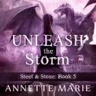 Unleash the Storm (Steel & Stone) By Annette Marie, Jorjeana Marie (Read by) Cover Image