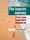 The Imprint Journey: A Path of Lasting Transformation Into Your Authentic Self (Life Scripts Recovery) By Liliane Desjardins, Douglas Ziedonis (Foreword by) Cover Image