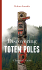 Discovering Totem Poles: A Traveler's Guide (Ruth E. Kirk Books) By Aldona Jonaitis Cover Image