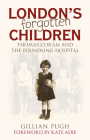 London's Forgotten Children: Thomas Coram and the Foundling Hospital By Gillian Pugh, Kate Adie (Foreword by) Cover Image