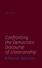 Confronting the Democratic Discourse of Librarianship: A Marxist Approach By Sam Popowich Cover Image