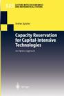 Capacity Reservation for Capital-Intensive Technologies: An Options Approach (Lecture Notes in Economic and Mathematical Systems #525) By Stefan Spinler Cover Image