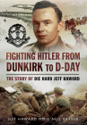 Fighting Hitler from Dunkirk to D-Day: The Story of Die Hard Jeff Haward By Neil Barber, Jeff Haward Cover Image