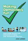Making Democracy Fun: How Game Design Can Empower Citizens and Transform Politics By Josh A. Lerner Cover Image