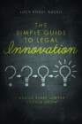 The Simple Guide to Legal Innovation: Basics Every Lawyer Should Know By Lucy Endel Bassli Cover Image