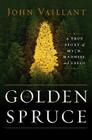 The Golden Spruce: A True Story of Myth, Madness, and Greed By John Vaillant Cover Image