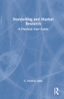 Storytelling and Market Research: A Practical User Guide By C. Frederic John Cover Image