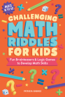 Challenging Math Riddles for Kids: Fun Brainteasers & Logic Games to Develop Math Skills Cover Image
