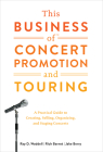 This Business of Concert Promotion and Touring: A Practical Guide to Creating, Selling, Organizing, and Staging Concerts By Ray D. Waddell, Rich Barnet, Jake Berry Cover Image