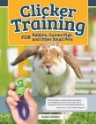 Clicker Training for Rabbits, Guinea Pigs, and Other Small Pets By Isabel Muller Cover Image
