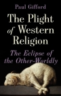 The Plight of Western Religion: The Eclipse of the Other-Worldly Cover Image
