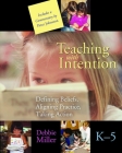 Teaching with Intention: Defining Beliefs, Aligning Practice, Taking Action, K-5 By Debbie Miller Cover Image