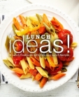 Lunch Ideas!: A Lunch Cookbook with Delicious Lunch Recipes By Booksumo Press Cover Image