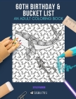 60th Birthday & Bucket List: AN ADULT COLORING BOOK: An Awesome Coloring Book For Adults By Skyler Rankin Cover Image