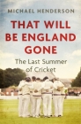 That Will Be England Gone: The Last Summer of Cricket By Michael Henderson Cover Image