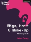 Wigs, Hair and Make-Up: A Backstage Guide By Helen Casey Cover Image