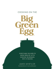 Cooking on the Big Green Egg: Everything you need to know from set-up to cooking techniques, with 70 recipes Cover Image