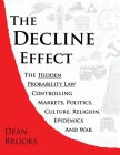 The Decline Effect: The Hidden Probability Law Controlling Markets, Politics, Culture, Religion, Epidemics and War By Dean Brooks Cover Image