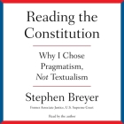 Reading the Constitution: Why I Chose Pragmatism, Not Textualism By Stephen Breyer, Stephen Breyer (Read by) Cover Image