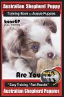 Australian Shepherd Puppy Training Book for Aussie Puppies By BoneUP DOG Training: Are You Ready to Bone Up? Easy Training * Fast Results Australian S By Karen Douglas Kane Cover Image