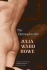 The Hermaphrodite (Legacies of Nineteenth-Century American Women Writers) By Julia Ward Howe, Gary Williams (Editor), Gary Williams (Introduction by) Cover Image