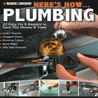 Here's How... Plumbing: 22 Easy Fix It Repairs to Save You Money & Time (Black & Decker Here's How) By Jennifer Gehlhar (Editor) Cover Image