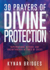 30 Prayers of Divine Protection: Supernatural Defense and Breakthrough in Times of Crisis By Kynan Bridges Cover Image