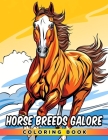 Horse Breeds Galore Coloring Book for Kids Age 8-12 - prevent smudgy pages: An Educational Coloring Book for Kids - Discover the World of Horse Breeds By Alex Cash Cover Image